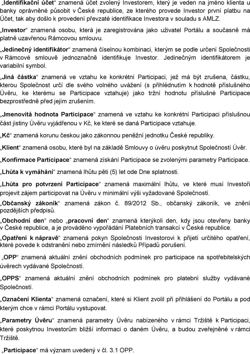 Jedinečný identifikátor znamená číselnou kombinaci, kterým se podle určení Společnosti v Rámcové smlouvě jednoznačně identifikuje Investor. Jedinečným identifikátorem je variabilní symbol.