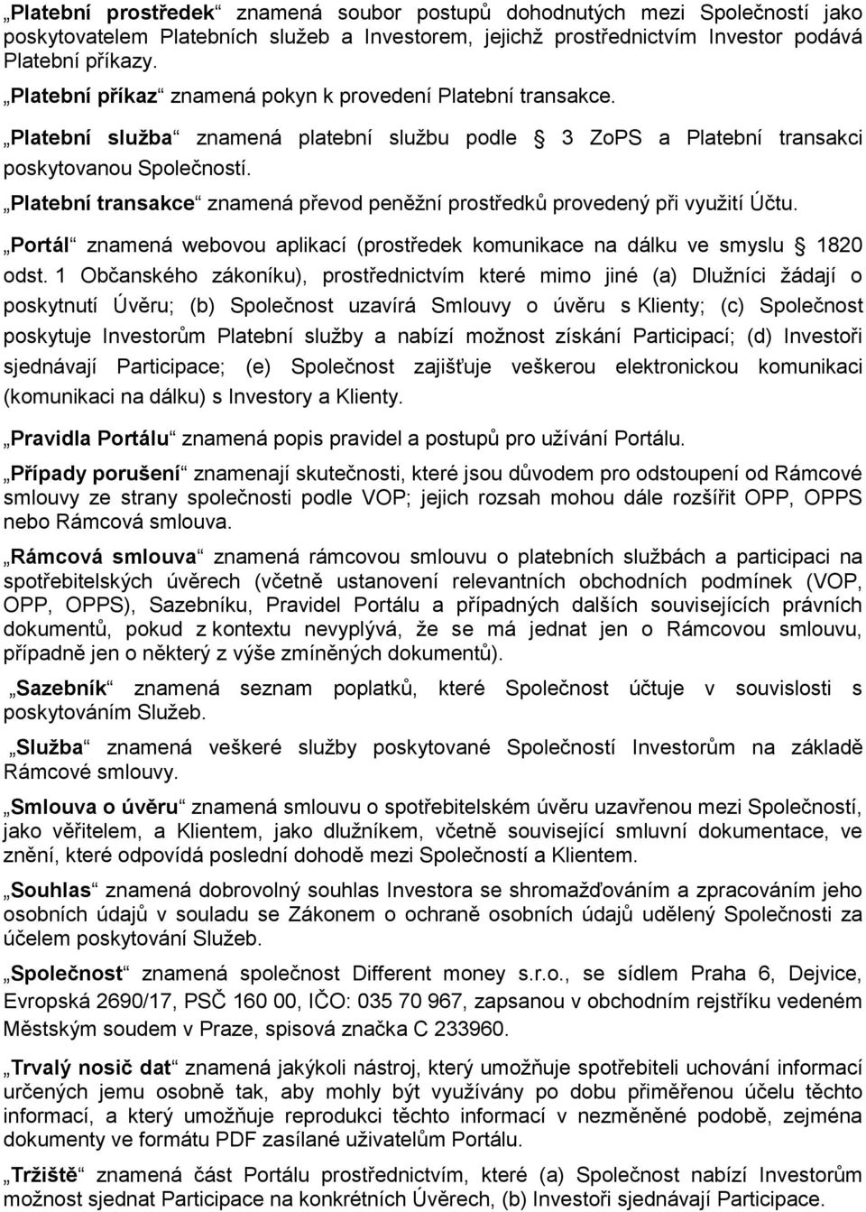 Platební transakce znamená převod peněžní prostředků provedený při využití Účtu. Portál znamená webovou aplikací (prostředek komunikace na dálku ve smyslu 1820 odst.