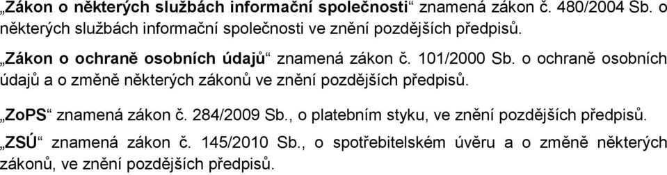 101/2000 Sb. o ochraně osobních údajů a o změně některých zákonů ve znění pozdějších předpisů. ZoPS znamená zákon č.