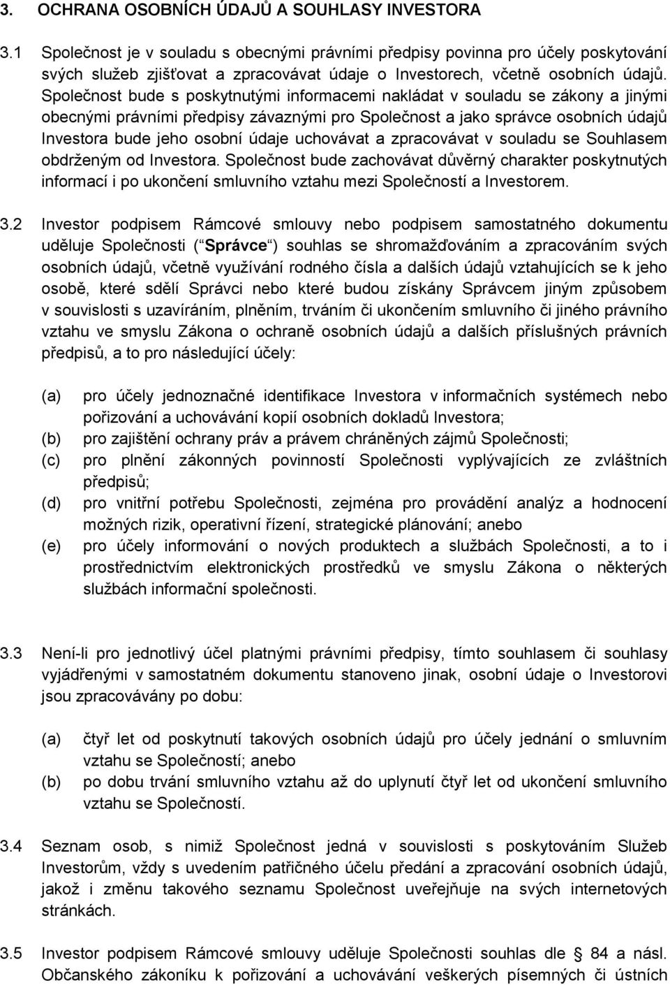 Společnost bude s poskytnutými informacemi nakládat v souladu se zákony a jinými obecnými právními předpisy závaznými pro Společnost a jako správce osobních údajů Investora bude jeho osobní údaje