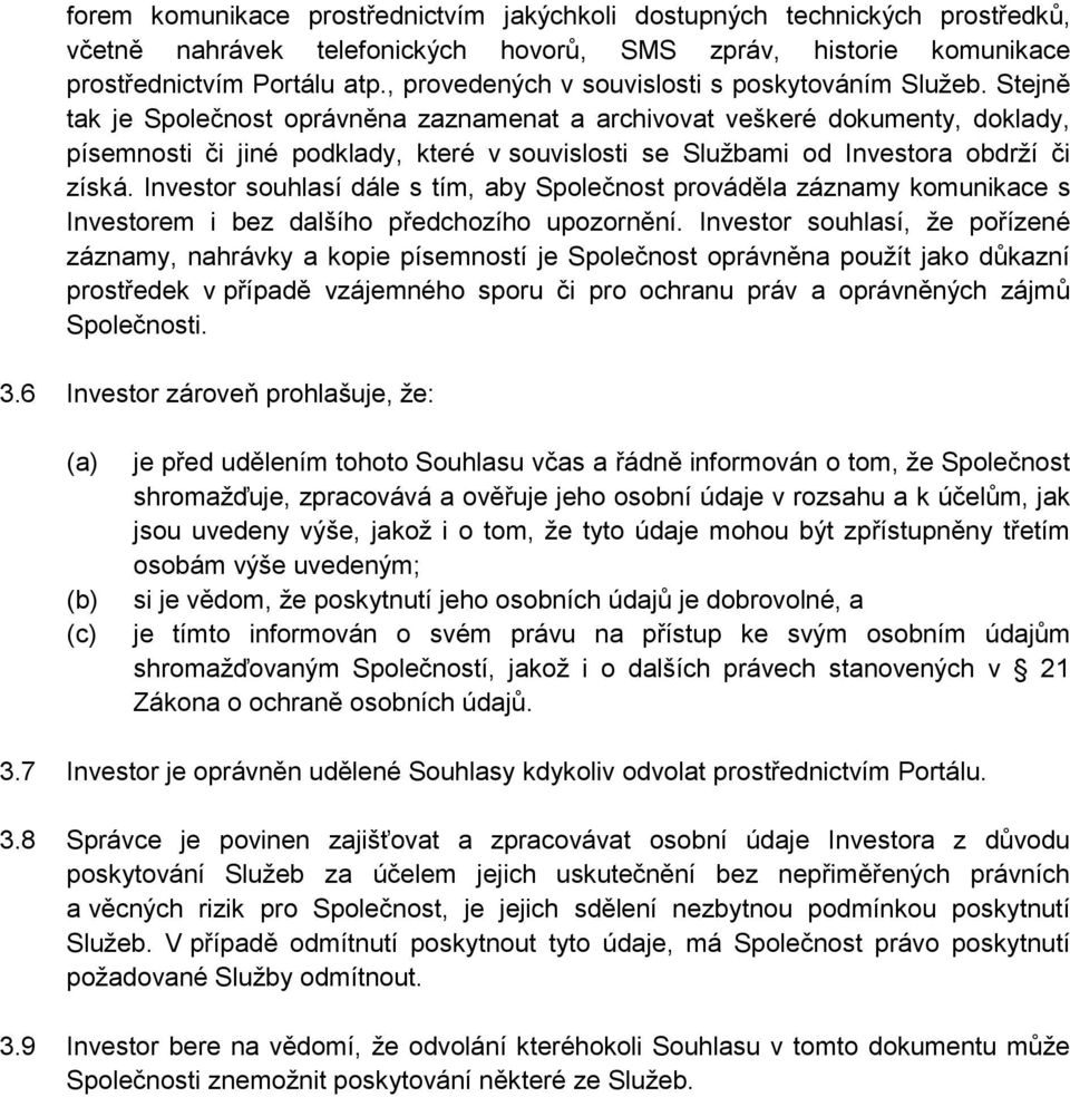 Stejně tak je Společnost oprávněna zaznamenat a archivovat veškeré dokumenty, doklady, písemnosti či jiné podklady, které v souvislosti se Službami od Investora obdrží či získá.