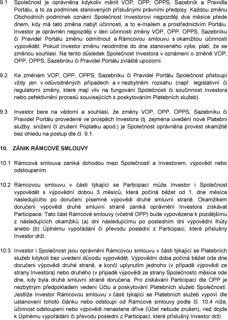 Investor je oprávněn nejpozději v den účinnosti změny VOP, OPP, OPPS, Sazebníku či Pravidel Portálu změnu odmítnout a Rámcovou smlouvu s okamžitou účinností vypovědět.