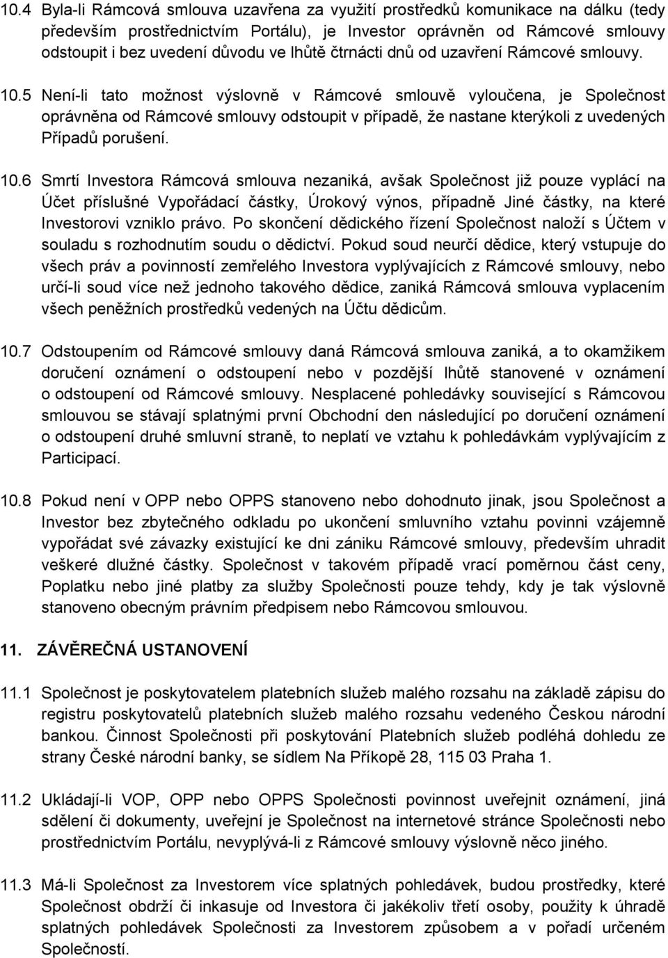 5 Není-li tato možnost výslovně v Rámcové smlouvě vyloučena, je Společnost oprávněna od Rámcové smlouvy odstoupit v případě, že nastane kterýkoli z uvedených Případů porušení. 10.