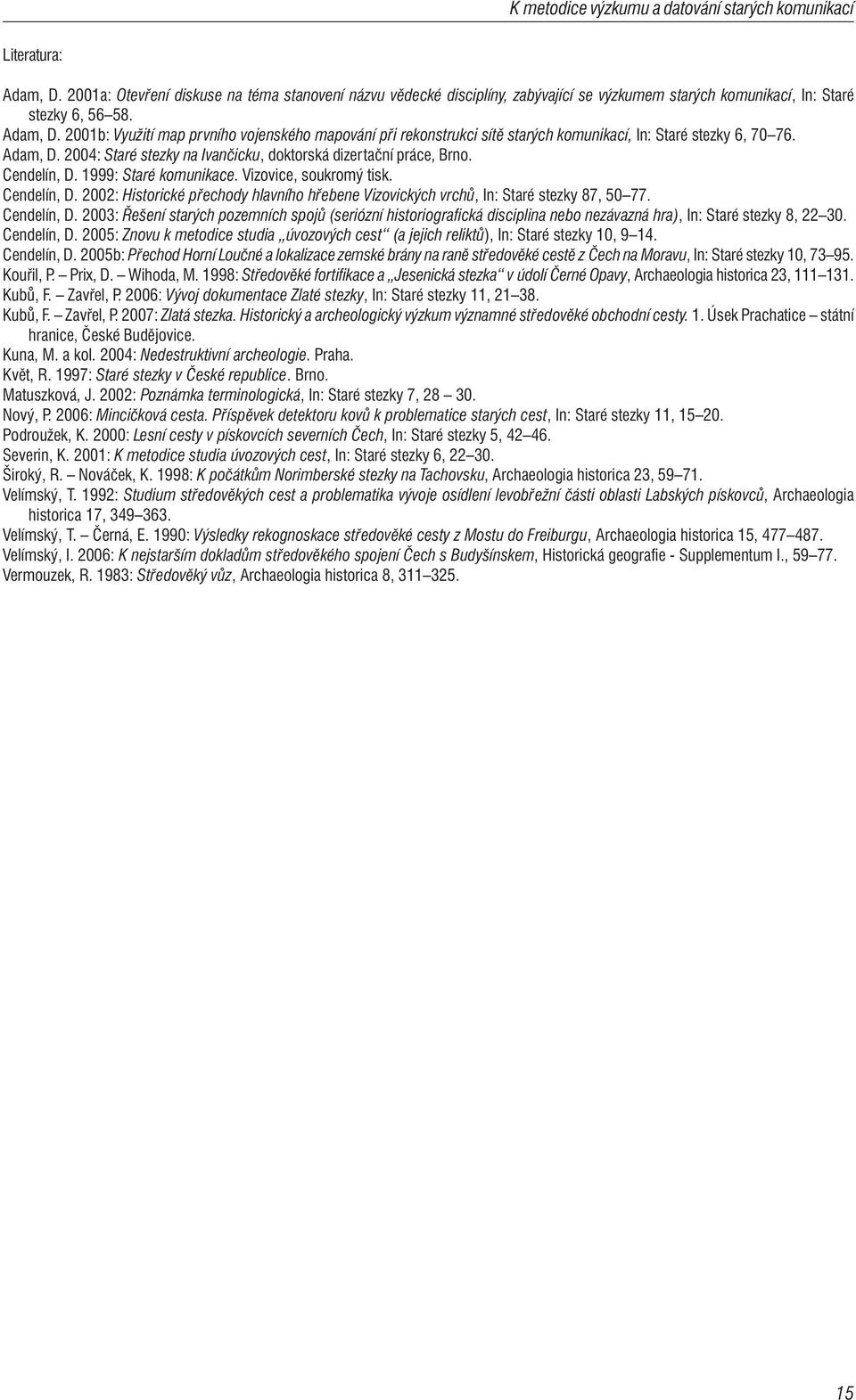 2001b: Využití map prvního vojenského mapování při rekonstrukci sítě starých komunikací, In: Staré stezky 6, 70 76. Adam, D. 2004: Staré stezky na Ivančicku, doktorská dizertační práce, Brno.