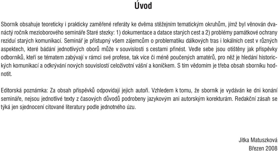 Seminář je přístupný všem zájemcům o problematiku dálkových tras i lokálních cest v různých aspektech, které bádání jednotlivých oborů může v souvislosti s cestami přinést.