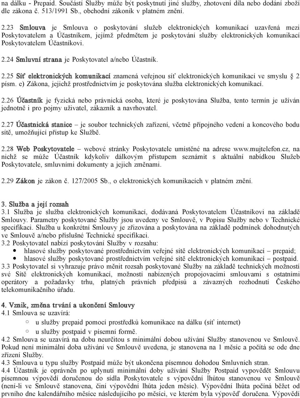 Účastníkovi. 2.24 Smluvní str ana je Poskytovatel a/nebo Účastník. 2.25 Síť elektronických komunikací znamená veřejnou síť elektronických komunikací ve smyslu 2 písm.