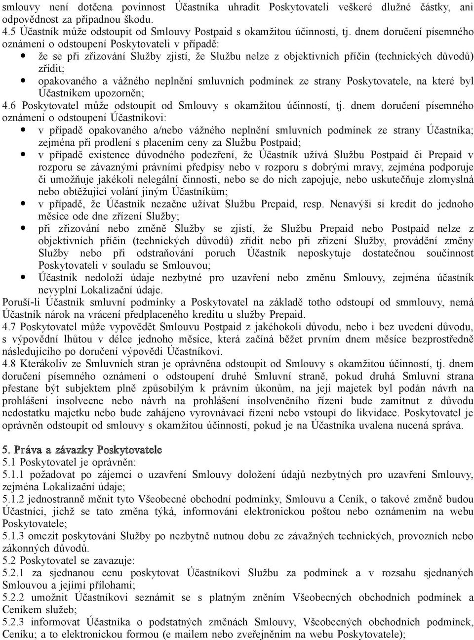 neplnění smluvních podmínek ze strany Poskytovatele, na které byl Účastníkem upozorněn; 4.6 Poskytovatel může odstoupit od Smlouvy s okamžitou účinností, tj.