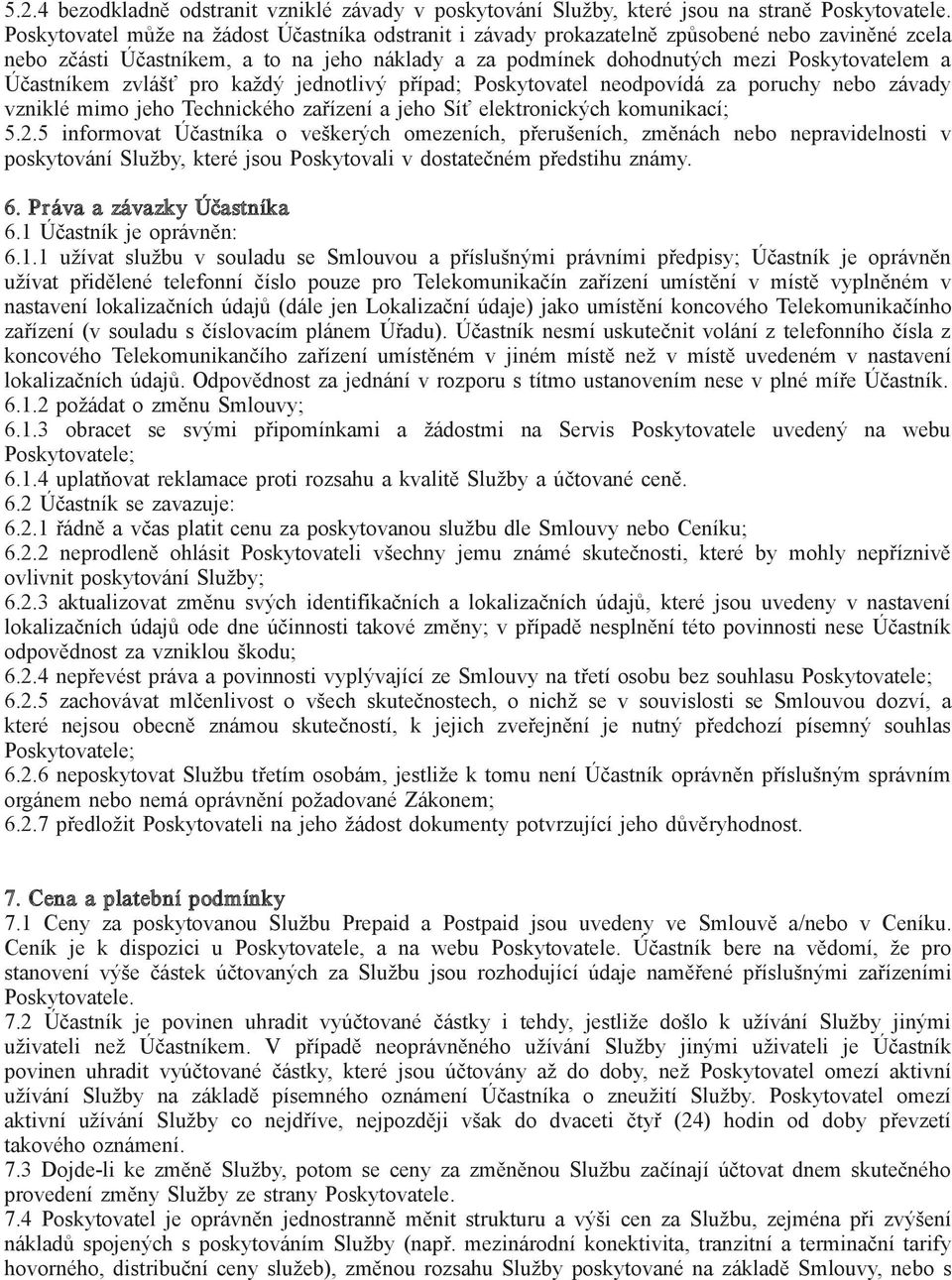 Účastníkem zvlášť pro každý jednotlivý případ; Poskytovatel neodpovídá za poruchy nebo závady vzniklé mimo jeho Technického zařízení a jeho Síť elektronických komunikací; 5.2.