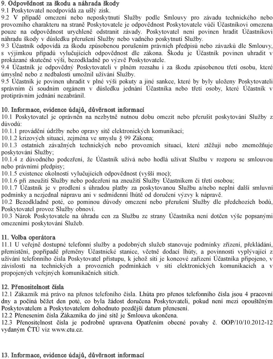 2 V případě omezení nebo neposkytnutí Služby podle Smlouvy pro závadu technického nebo provozního charakteru na straně Poskytovatele je odpovědnost Poskytovatele vůči Účastníkovi omezena pouze na