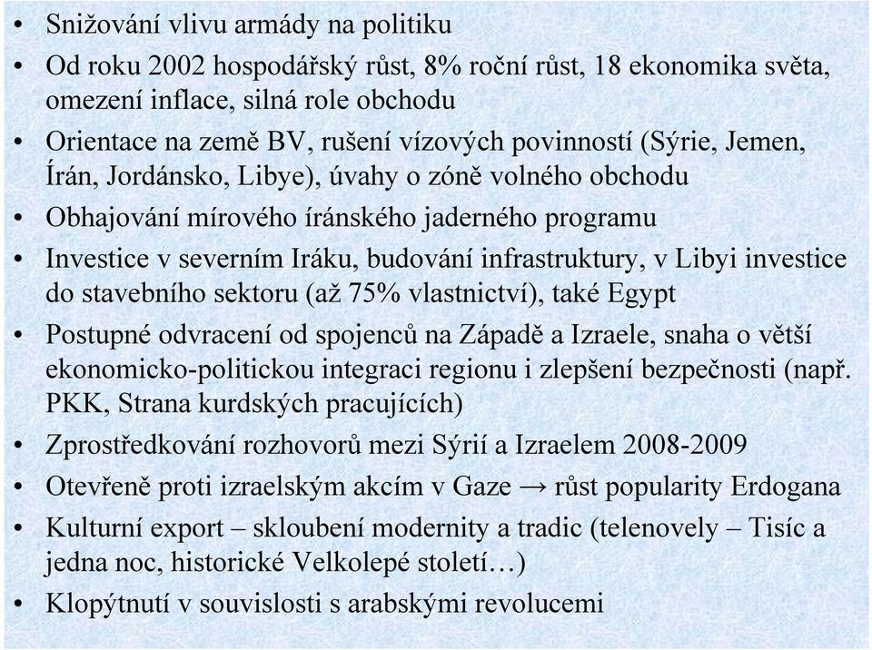 sektoru (až 75% vlastnictví), také Egypt Postupné odvracení od spojenců na Západě a Izraele, snaha o větší ekonomicko-politickou integraci regionu i zlepšení bezpečnosti (např.