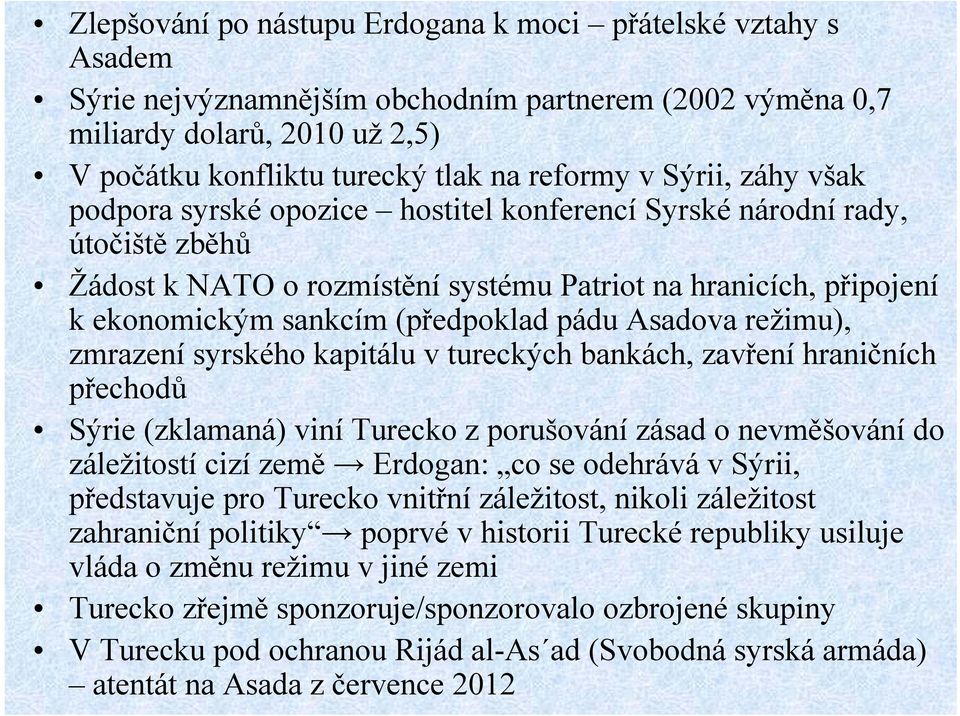 pádu Asadova režimu), zmrazení syrského kapitálu v tureckých bankách, zavření hraničních přechodů Sýrie (zklamaná) viní Turecko z porušování zásad o nevměšování do záležitostí cizí země Erdogan: co