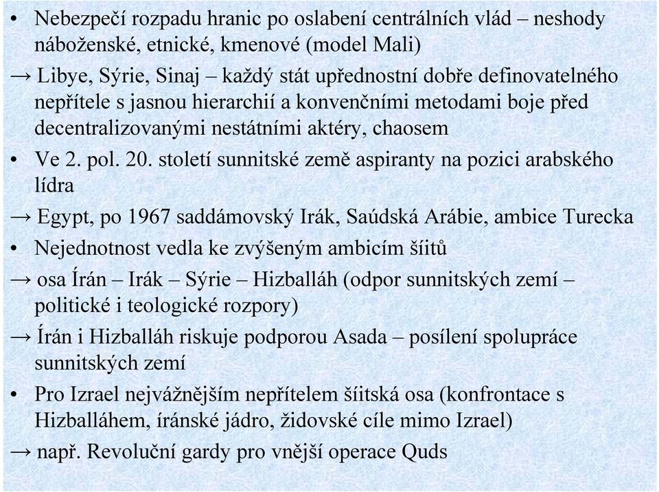 století sunnitské země aspiranty na pozici arabského lídra Egypt, po 1967 saddámovský Irák, Saúdská Arábie, ambice Turecka Nejednotnost vedla ke zvýšeným ambicím šíitů osa Írán Irák Sýrie