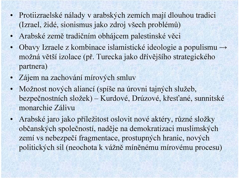 Turecka jako dřívějšího strategického partnera) Zájem na zachování mírových smluv Možnost nových aliancí (spíše na úrovni tajných služeb, bezpečnostních složek) Kurdové,