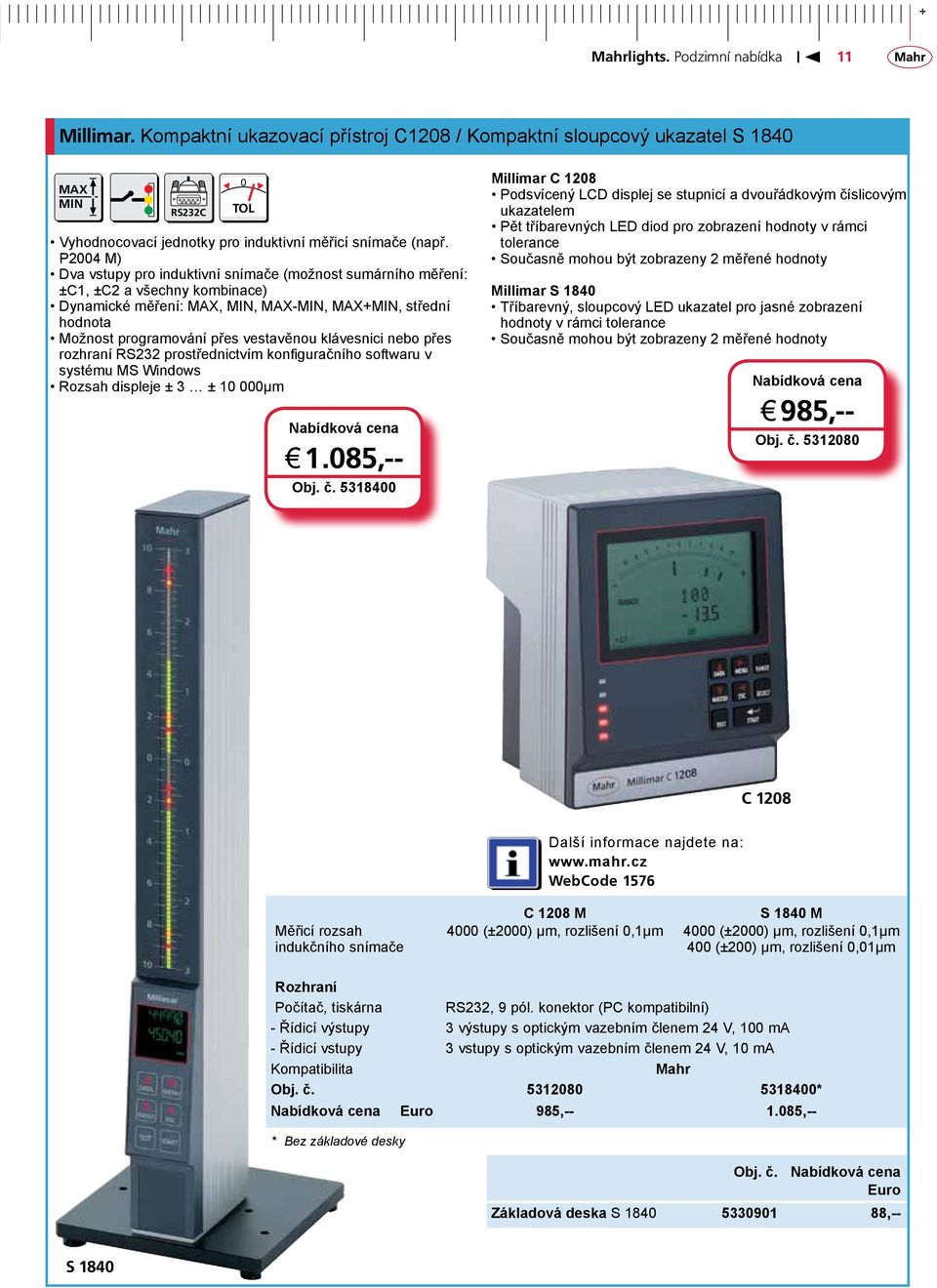 klávesnici nebo přes rozhraní RS232 prostřednictvím konfiguračního softwaru v systému MS Windows Rozsah displeje ± 3 ± 10 000µm j 1.085,-- Obj. č.