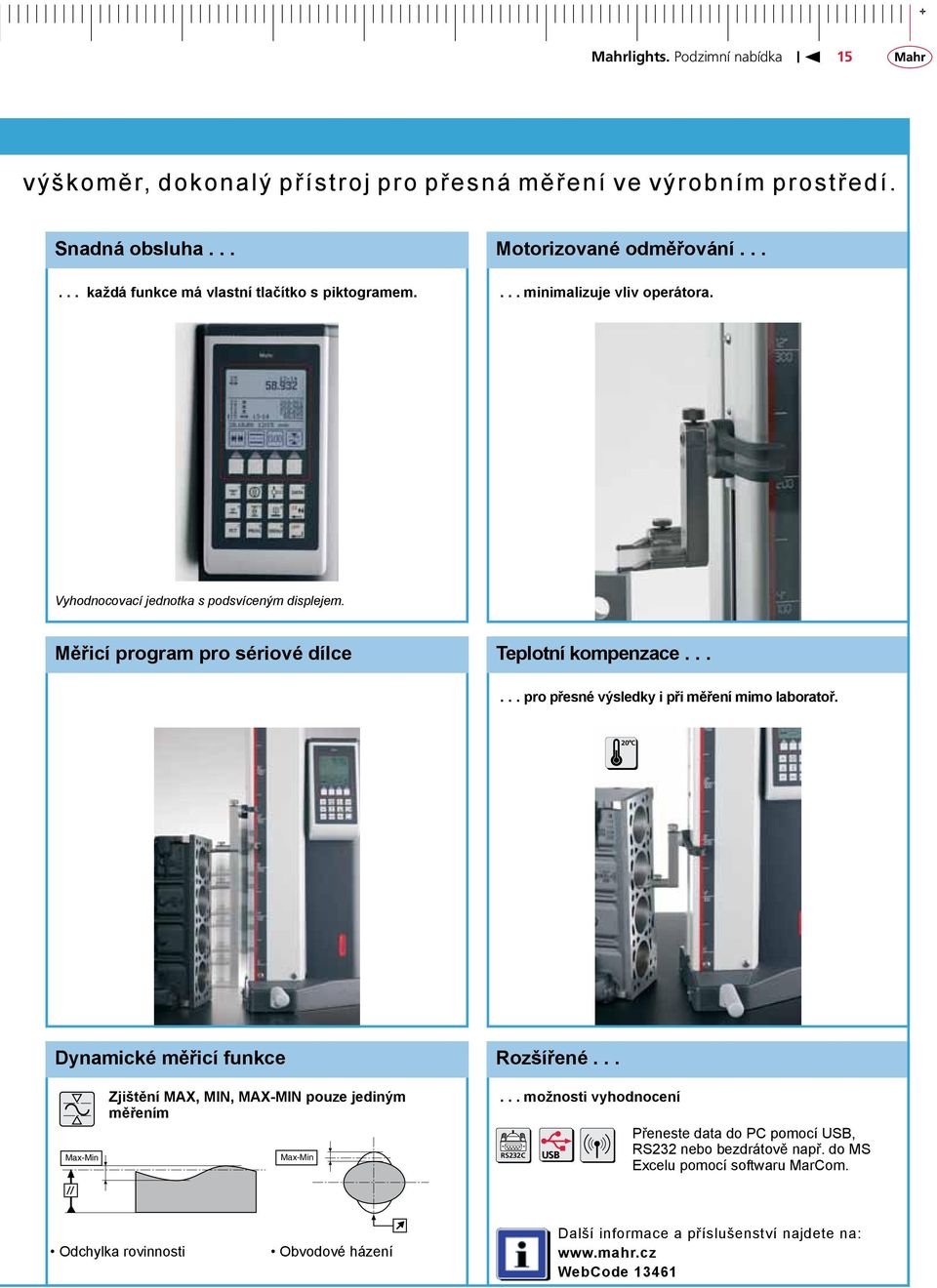 ..... pro přesné výsledky i při měření mimo laboratoř. 20 C Dynamické měřicí funkce Max-Min Rozšířené... Max-Min Zjištění MAX, MIN, MAX-MIN pouze jediným měřením Max-Min.
