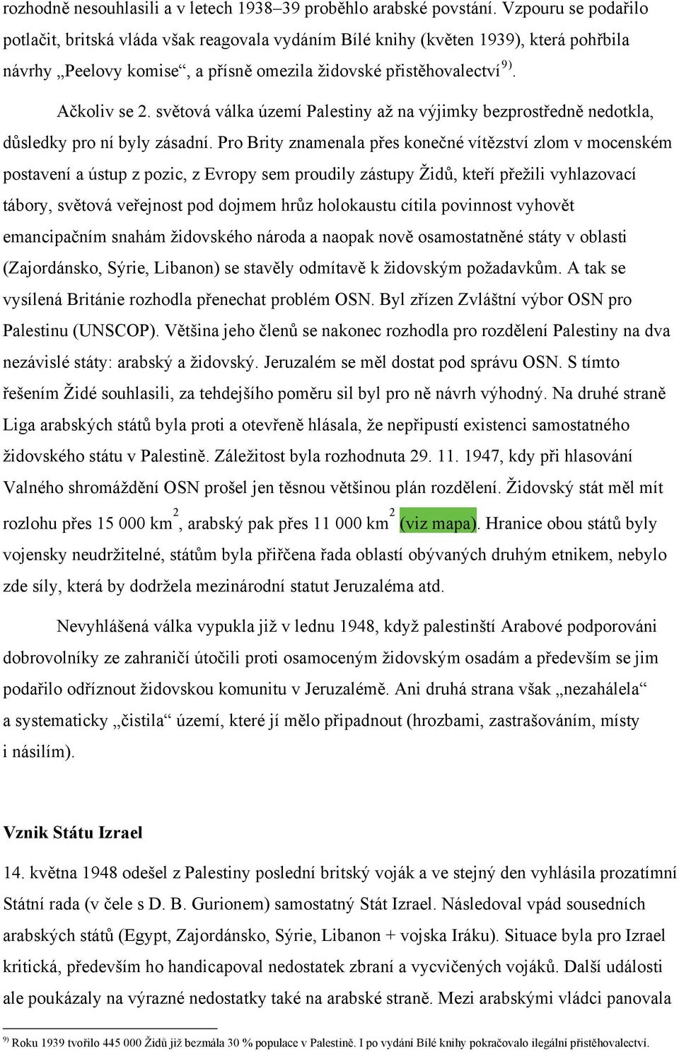 světová válka území Palestiny až na výjimky bezprostředně nedotkla, důsledky pro ní byly zásadní.