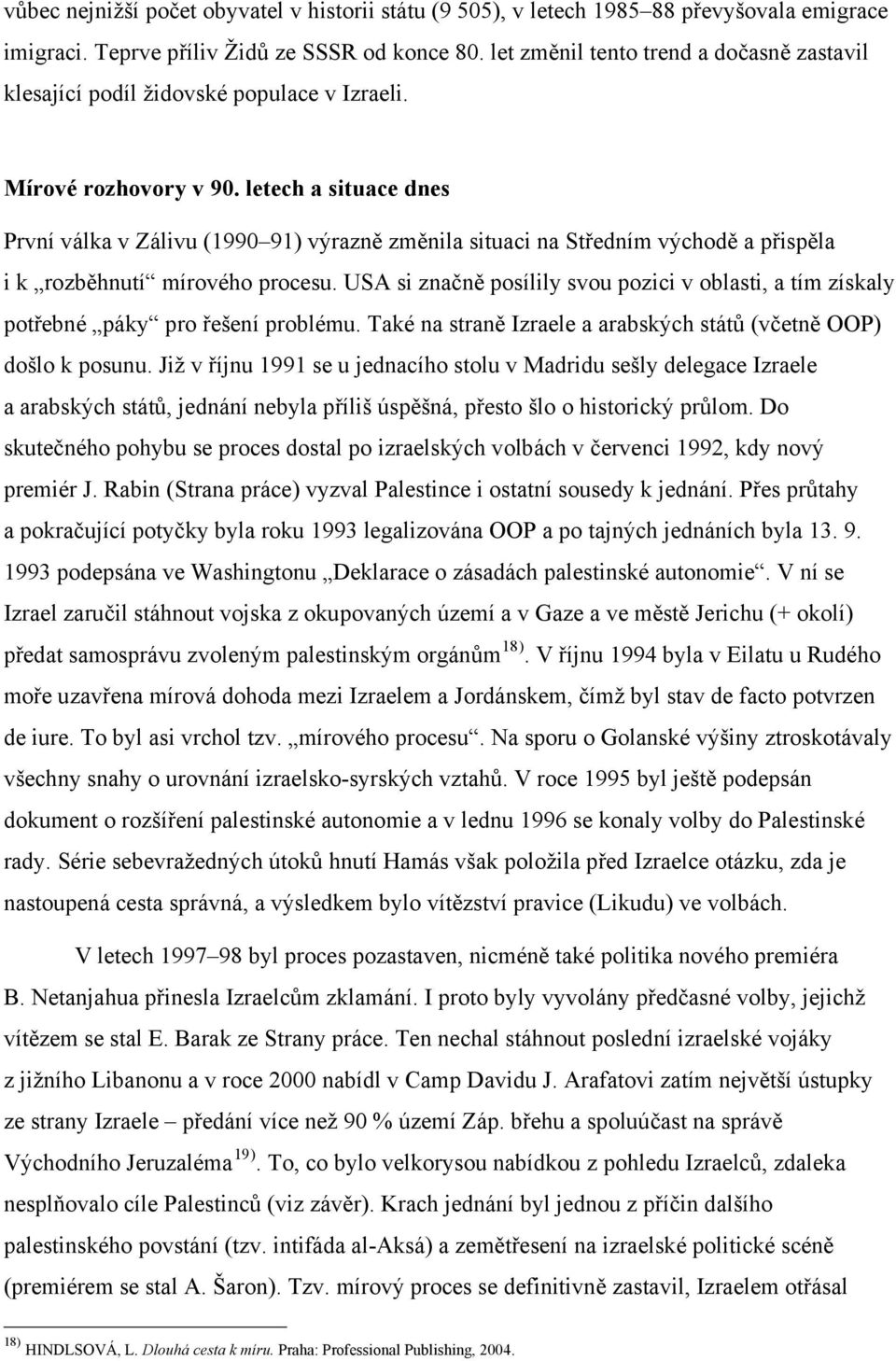 letech a situace dnes První válka v Zálivu (1990 91) výrazně změnila situaci na Středním východě a přispěla i k rozběhnutí mírového procesu.