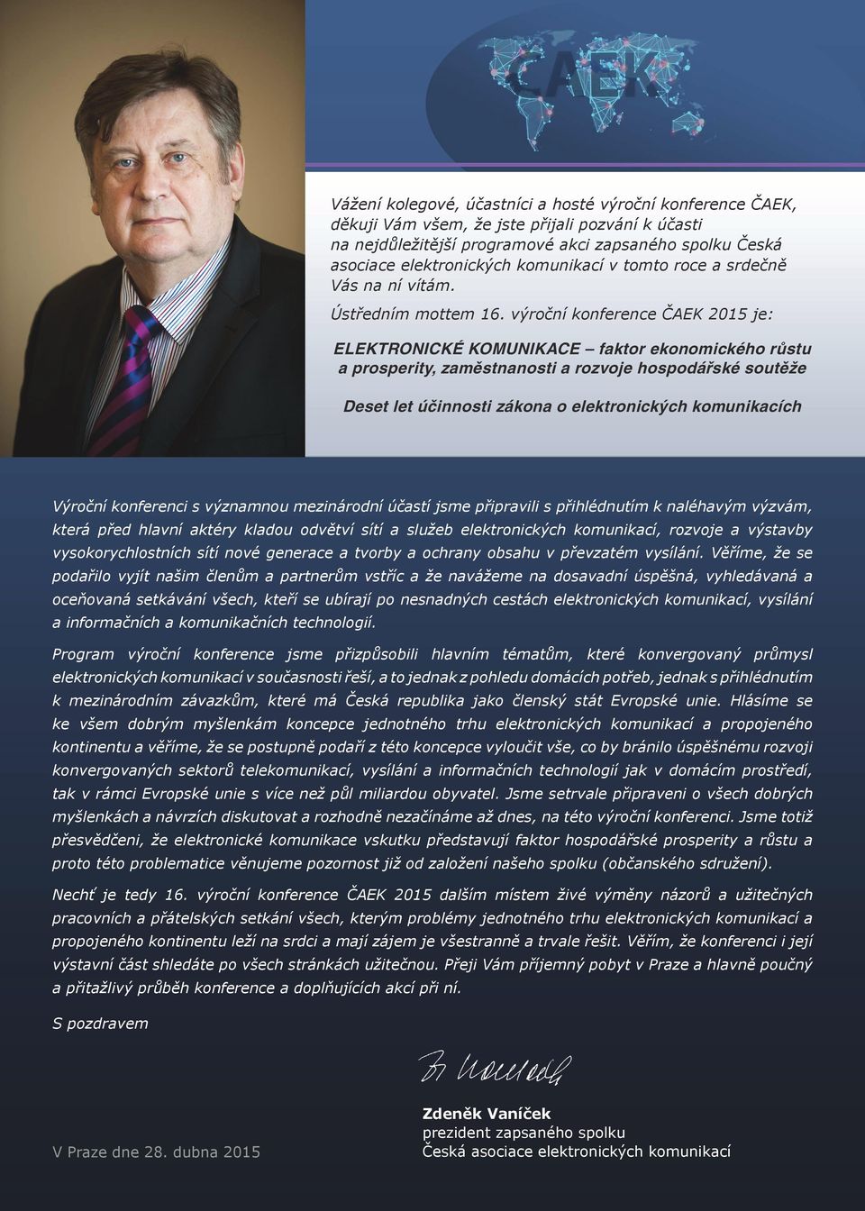 výroční konference ČAEK 2015 je: ELEKTRONICKÉ KOMUNIKACE faktor ekonomického růstu a prosperity, zaměstnanosti a rozvoje hospodářské soutěže Deset let účinnosti zákona o elektronických komunikacích