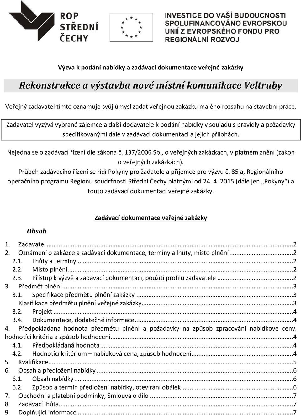 Nejedná se o zadávací řízení dle zákona č. 137/2006 Sb., o veřejných zakázkách, v platném znění (zákon o veřejných zakázkách).