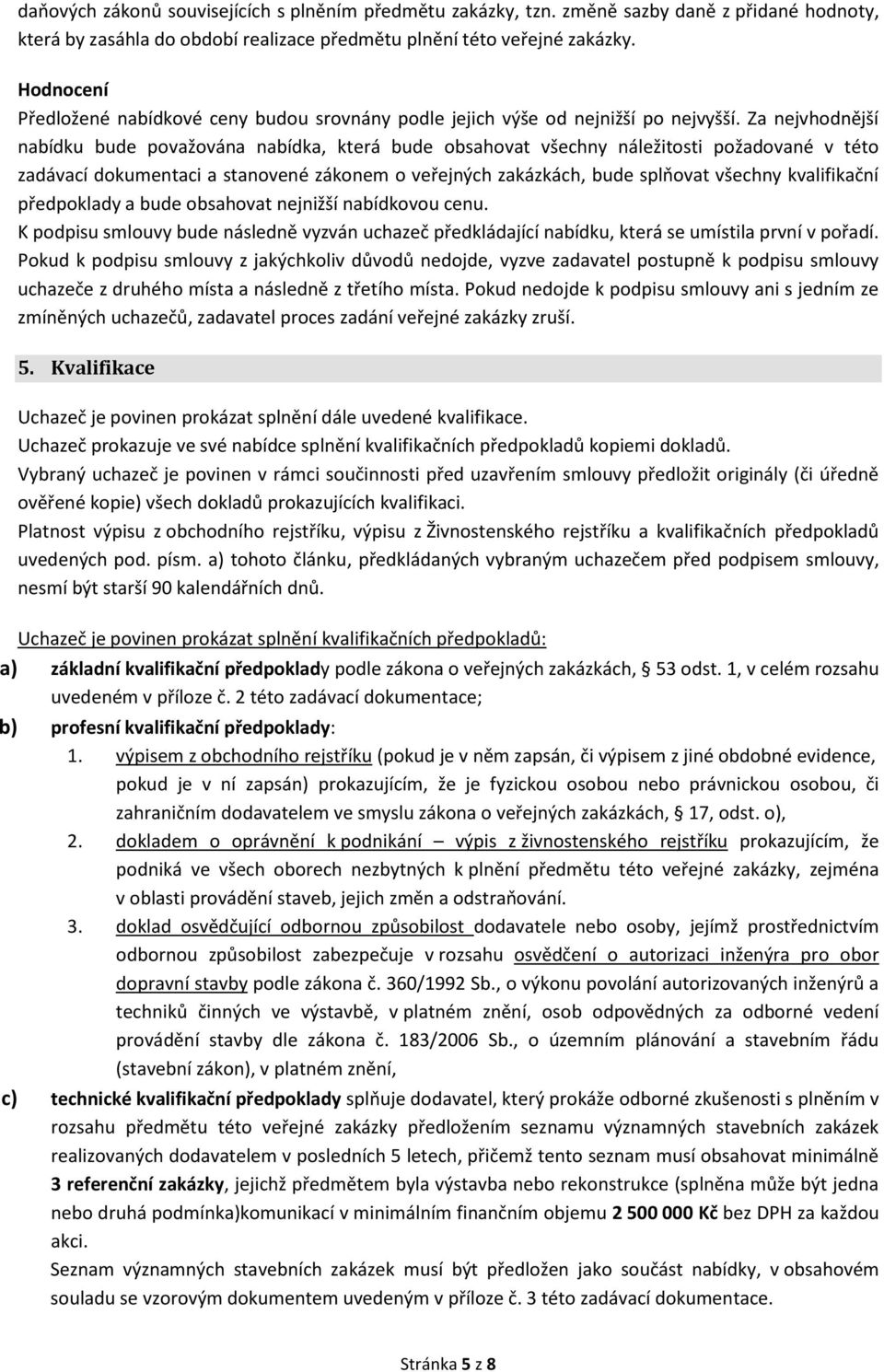 Za nejvhodnější nabídku bude považována nabídka, která bude obsahovat všechny náležitosti požadované v této zadávací dokumentaci a stanovené zákonem o veřejných zakázkách, bude splňovat všechny