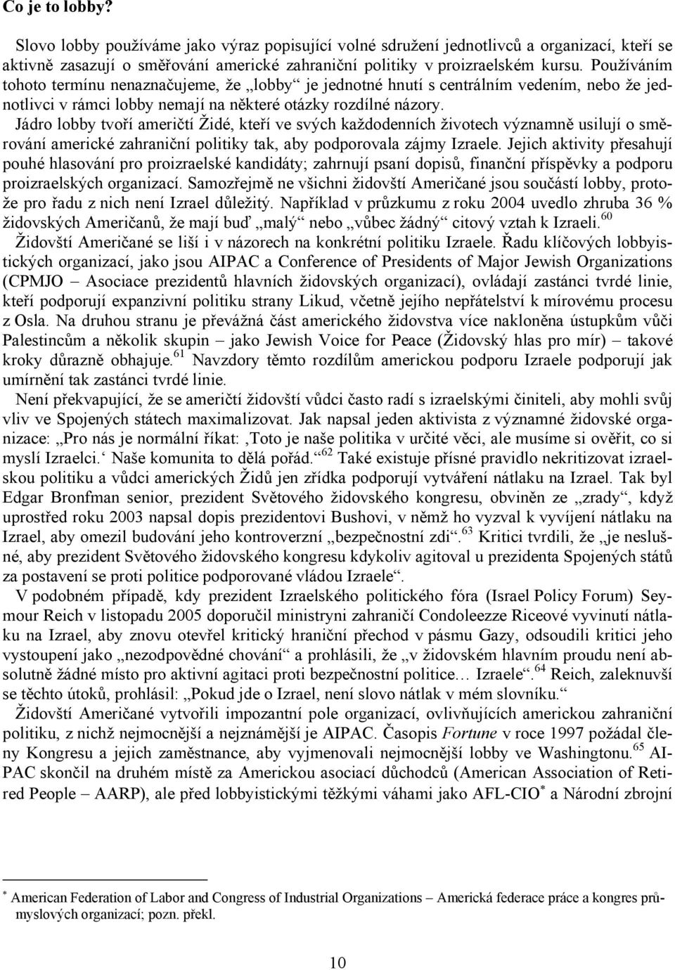 Jádro lobby tvoří američtí Židé, kteří ve svých každodenních životech významně usilují o směrování americké zahraniční politiky tak, aby podporovala zájmy Izraele.