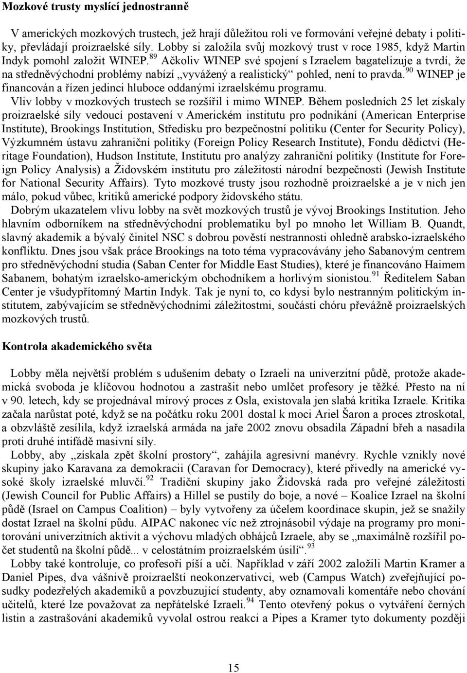 89 Ačkoliv WINEP své spojení s Izraelem bagatelizuje a tvrdí, že na středněvýchodní problémy nabízí vyvážený a realistický pohled, není to pravda.