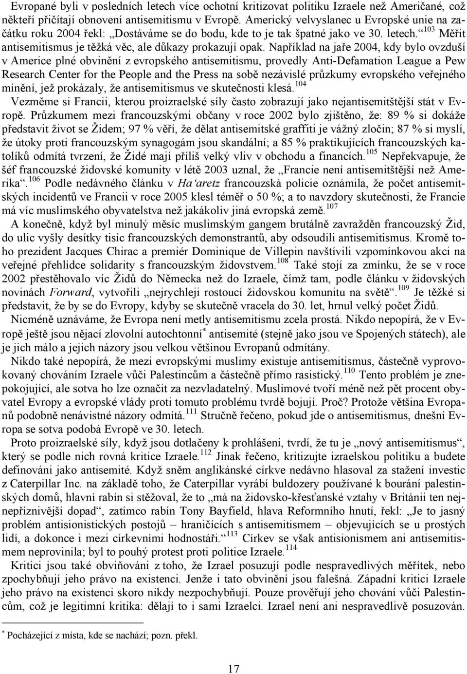 Například na jaře 2004, kdy bylo ovzduší v Americe plné obvinění z evropského antisemitismu, provedly Anti-Defamation League a Pew Research Center for the People and the Press na sobě nezávislé