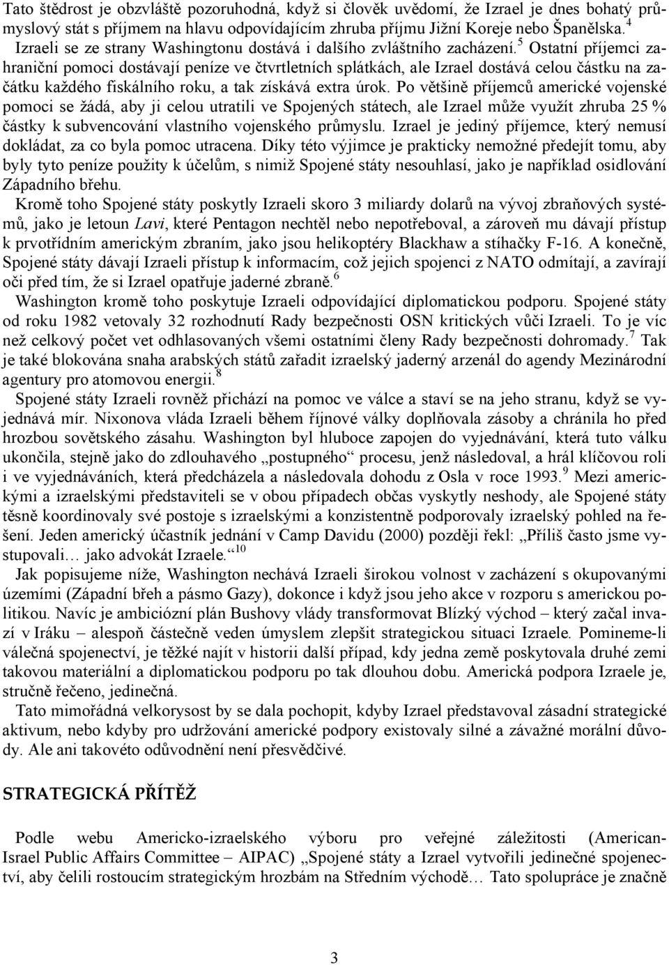 5 Ostatní příjemci zahraniční pomoci dostávají peníze ve čtvrtletních splátkách, ale Izrael dostává celou částku na začátku každého fiskálního roku, a tak získává extra úrok.