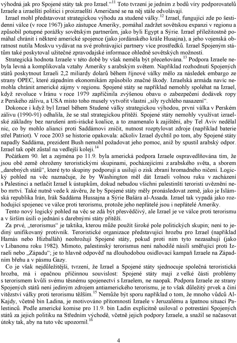 12 Izrael, fungující zde po šestidenní válce (v roce 1967) jako zástupce Ameriky, pomáhal zadržet sovětskou expanzi v regionu a způsobil potupné porážky sovětským partnerům, jako byli Egypt a Sýrie.