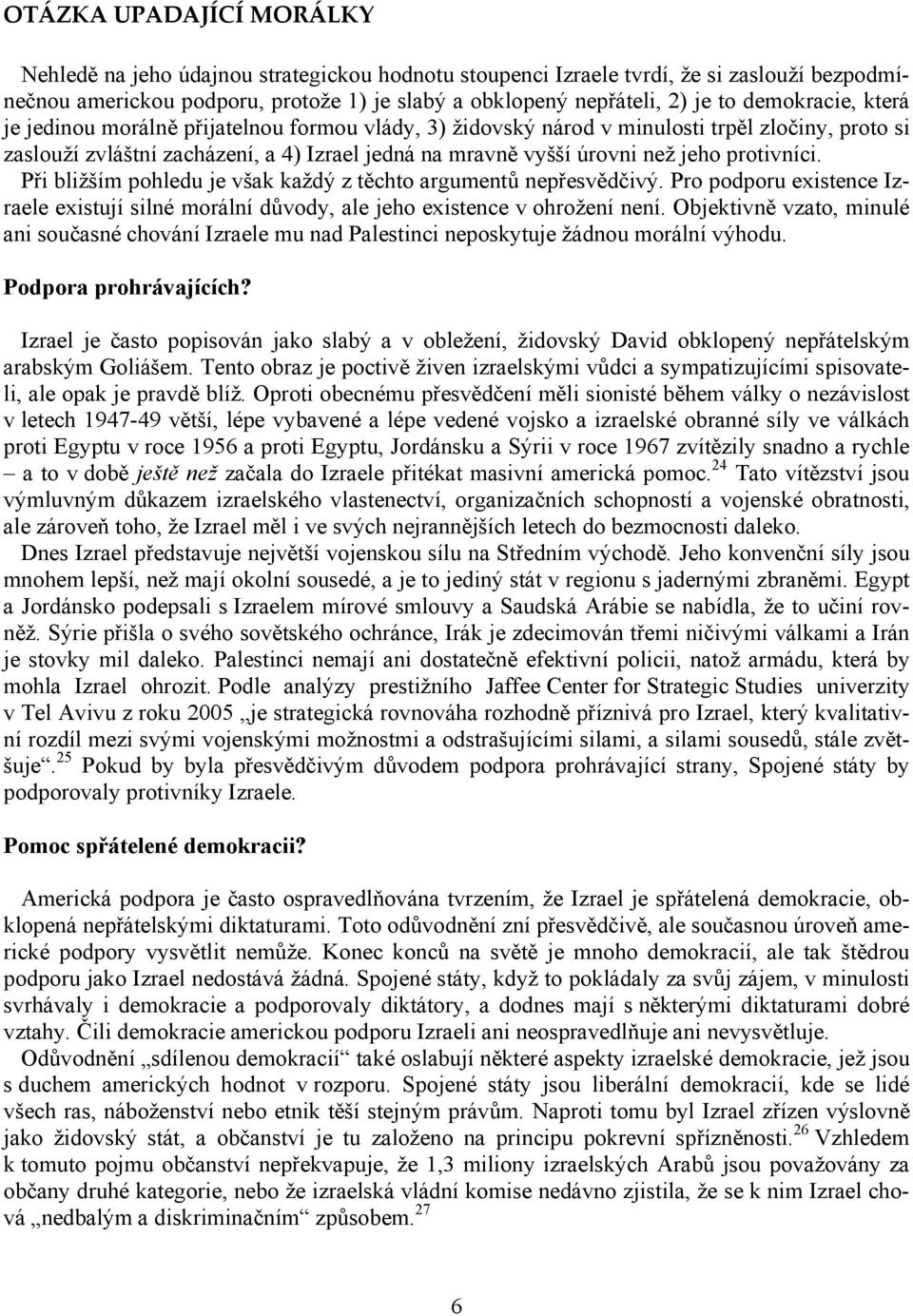 protivníci. Při bližším pohledu je však každý z těchto argumentů nepřesvědčivý. Pro podporu existence Izraele existují silné morální důvody, ale jeho existence v ohrožení není.