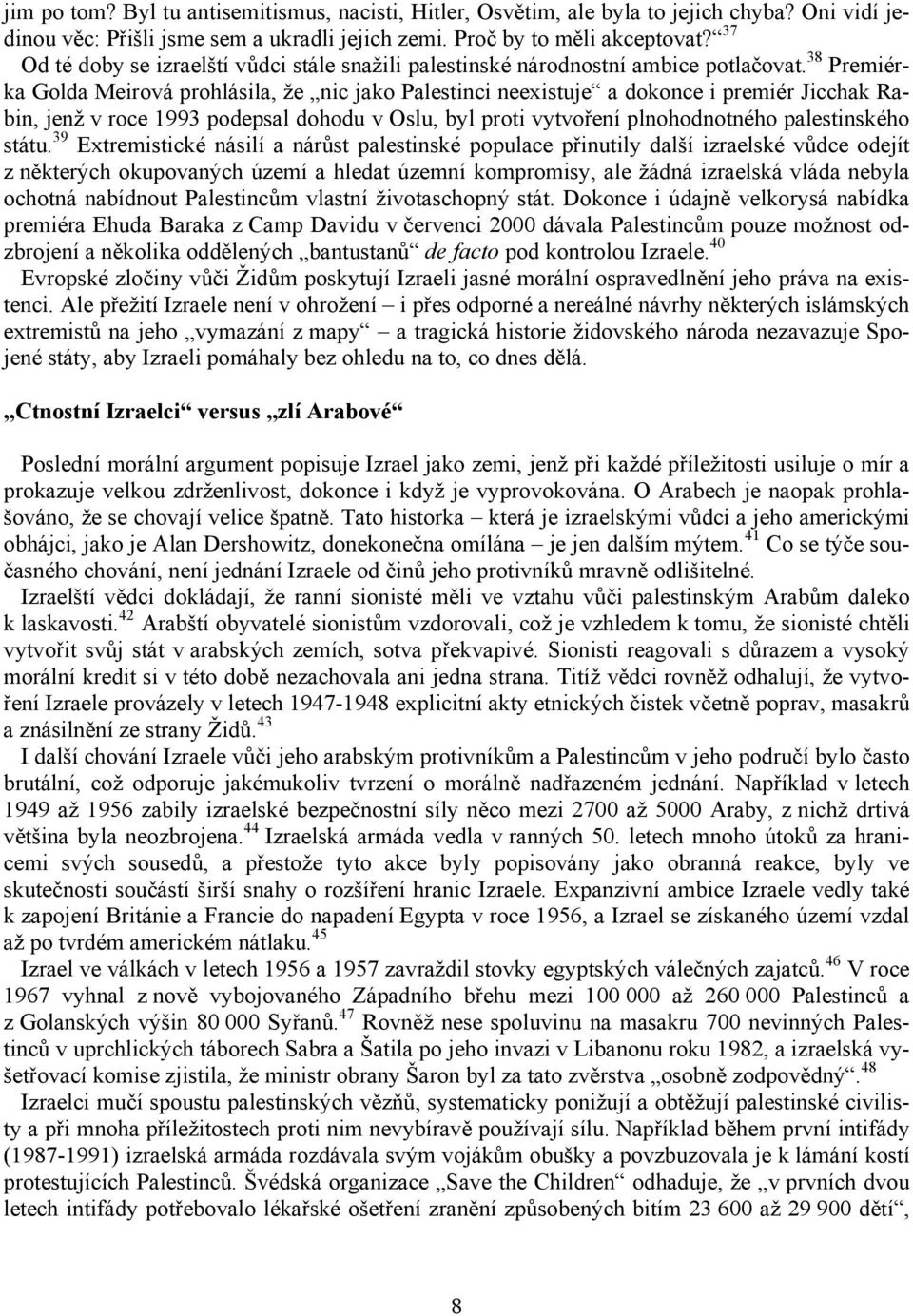 38 Premiérka Golda Meirová prohlásila, že nic jako Palestinci neexistuje a dokonce i premiér Jicchak Rabin, jenž v roce 1993 podepsal dohodu v Oslu, byl proti vytvoření plnohodnotného palestinského