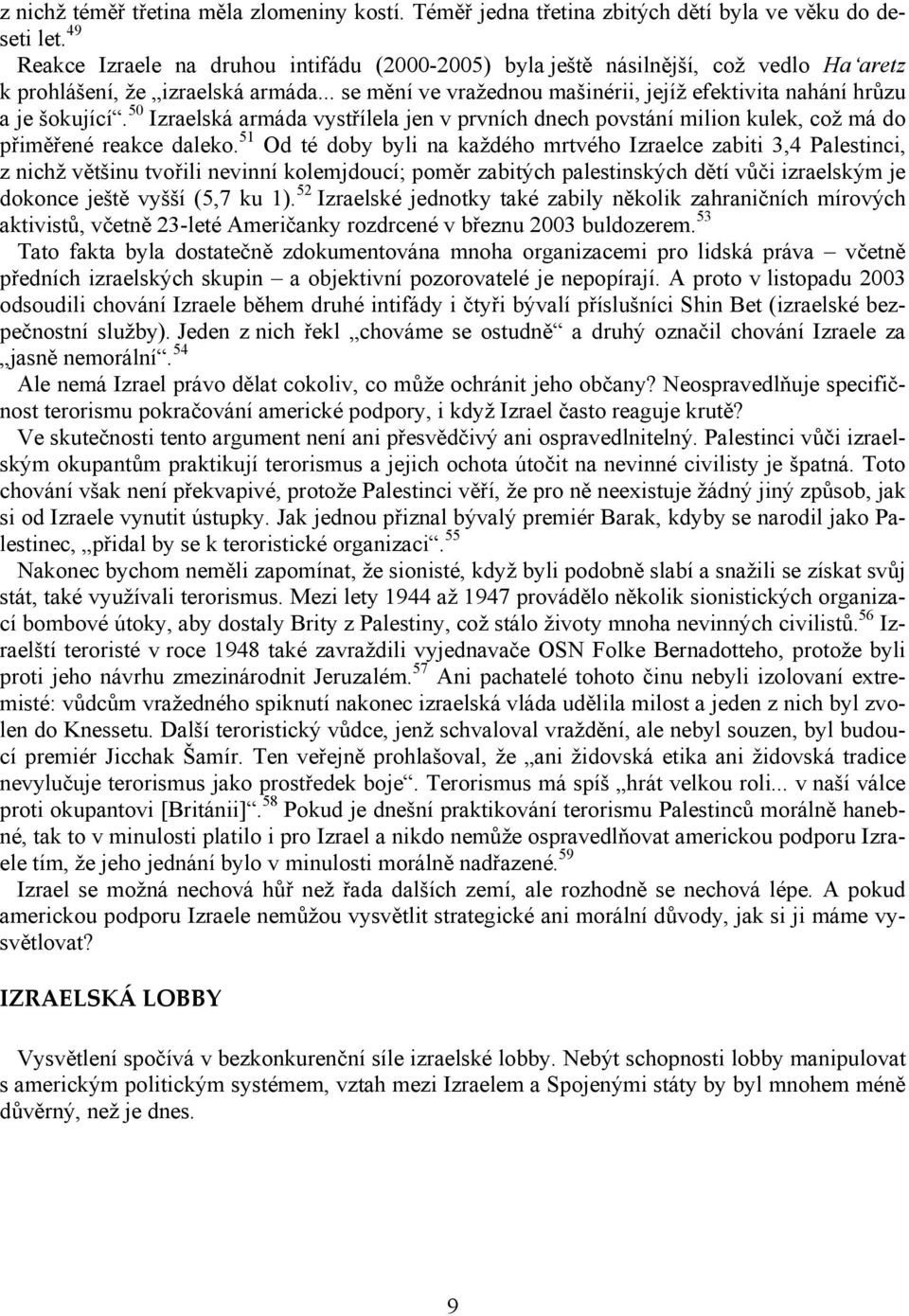 .. se mění ve vražednou mašinérii, jejíž efektivita nahání hrůzu a je šokující. 50 Izraelská armáda vystřílela jen v prvních dnech povstání milion kulek, což má do přiměřené reakce daleko.