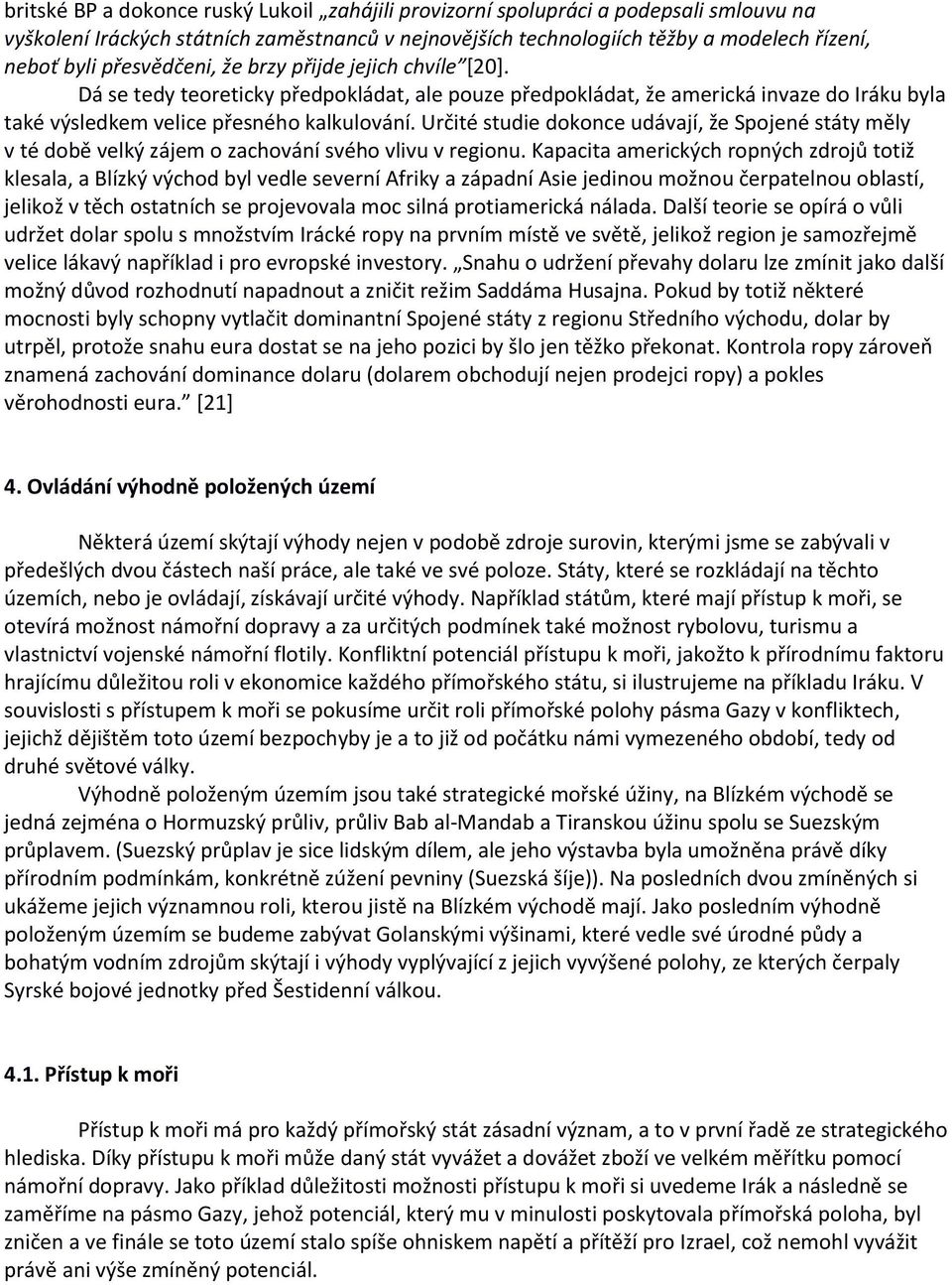 Určité studie dokonce udávají, že Spojené státy měly v té době velký zájem o zachování svého vlivu v regionu.