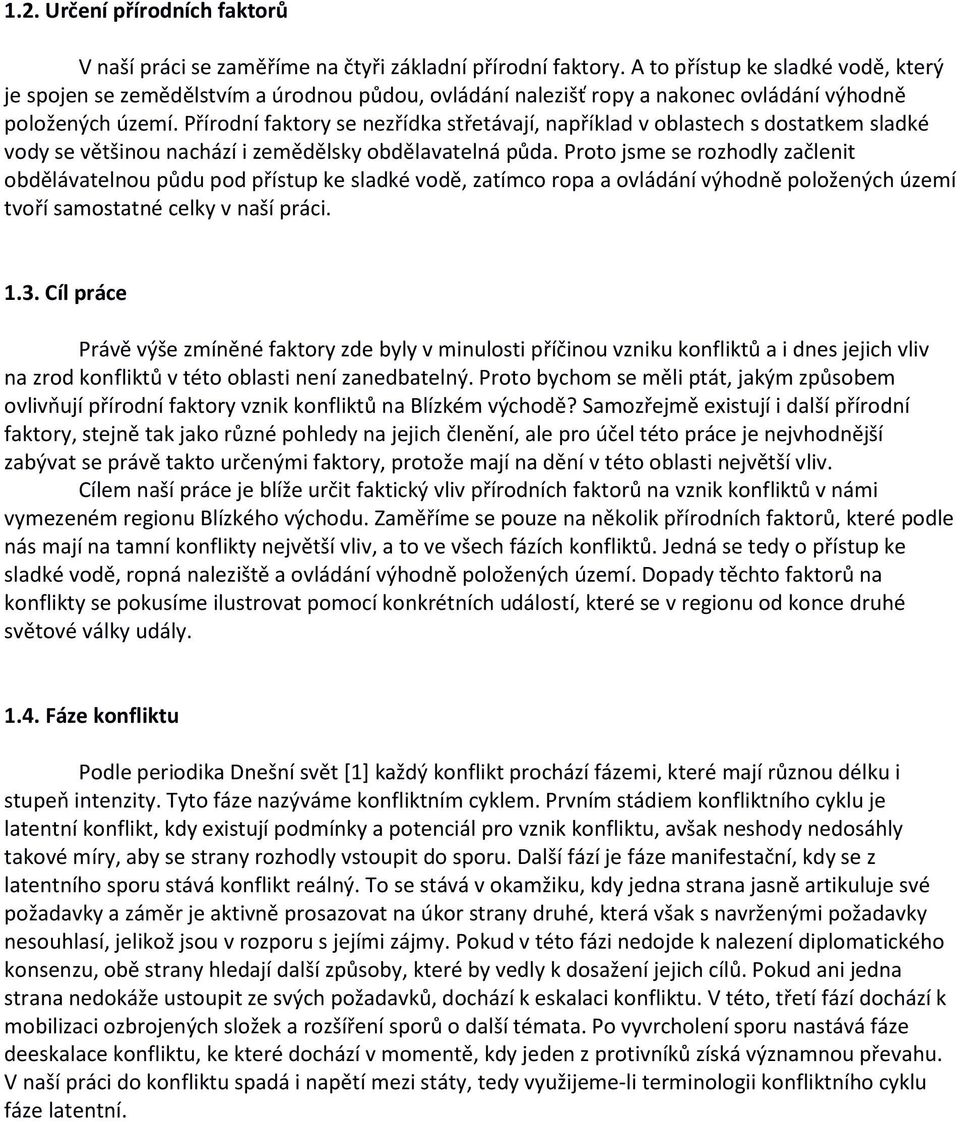 Přírodní faktory se nezřídka střetávají, například v oblastech s dostatkem sladké vody se většinou nachází i zemědělsky obdělavatelná půda.