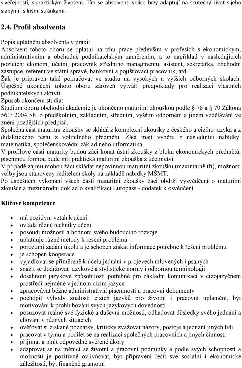 například v následujících pozicích: ekonom, účetní, pracovník středního managmentu, asistent, sekretářka, obchodní zástupce, referent ve státní správě, bankovní a pojišťovací pracovník, atd.