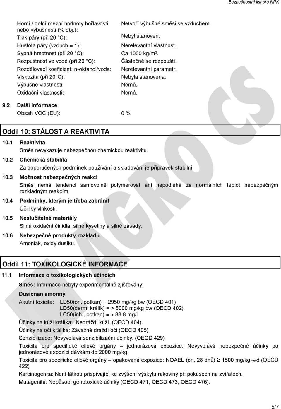 2 Další informace Částečně se rozpouští. Nerelevantní parametr. Nebyla stanovena. Nemá. Nemá. Obsah VOC (EU): 0 % Oddíl 10: STÁLOST A REAKTIVITA 10.