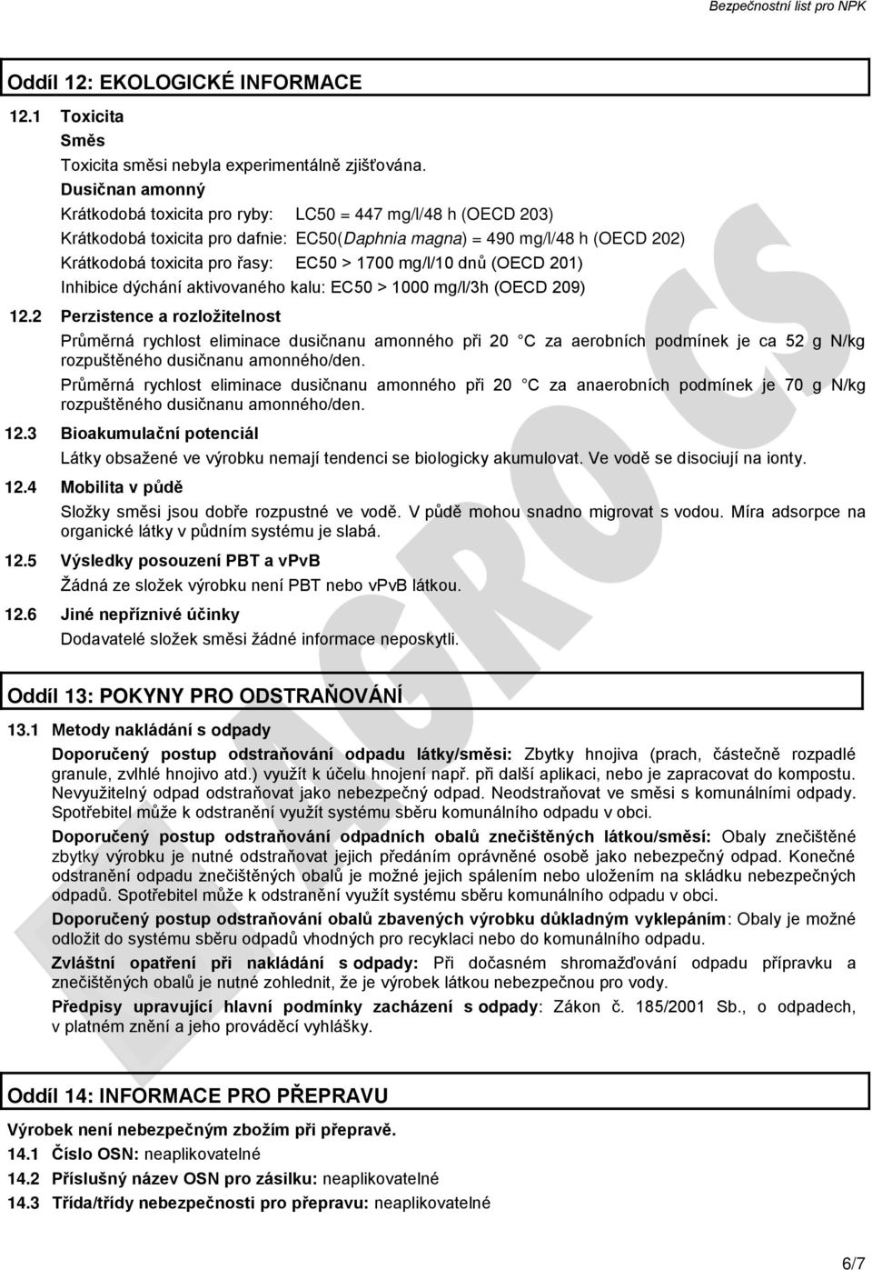 (OECD 201) Inhibice dýchání aktivovaného kalu: EC50 > 1000 mg/l/3h (OECD 209) 12.