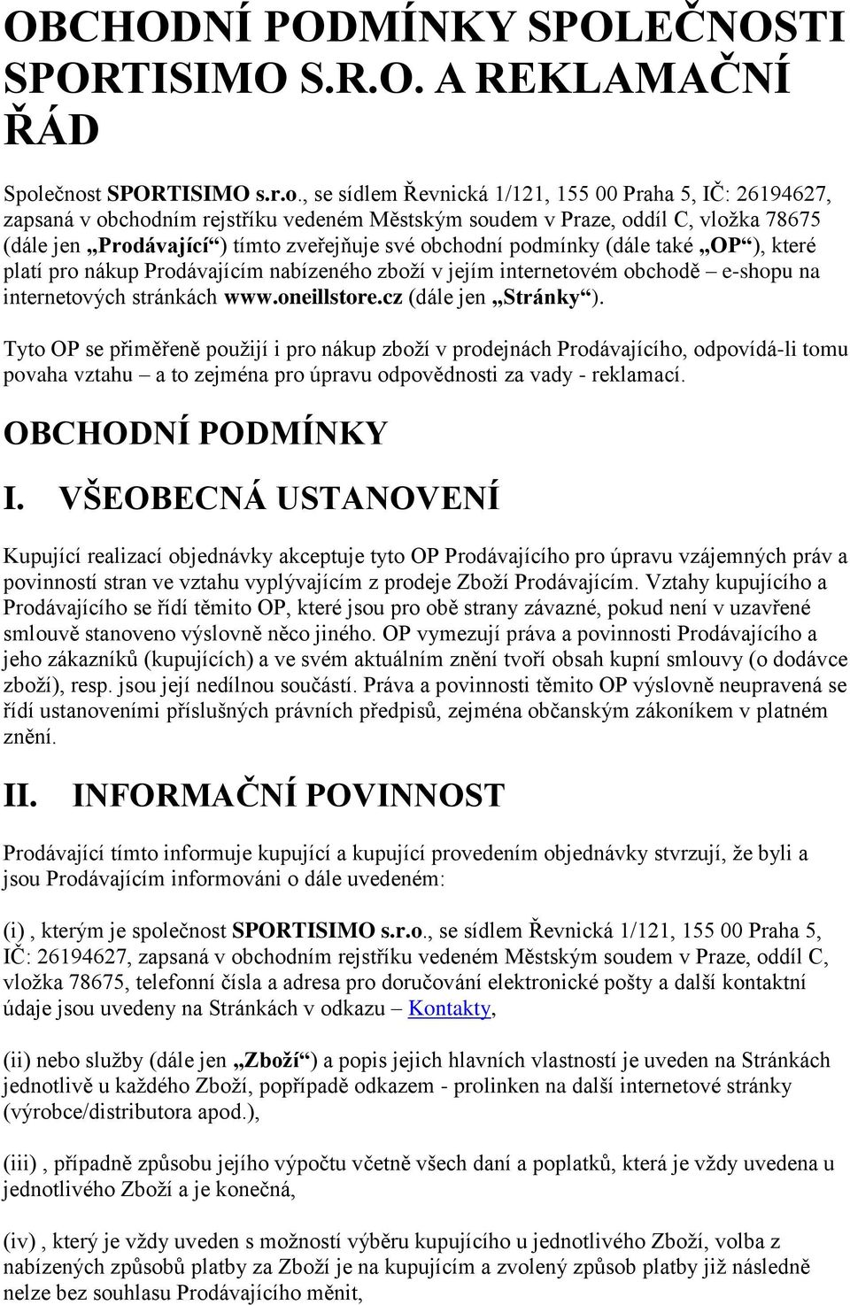 zveřejňuje své obchodní podmínky (dále také OP ), které platí pro nákup Prodávajícím nabízeného zboží v jejím internetovém obchodě e-shopu na internetových stránkách www.oneillstore.