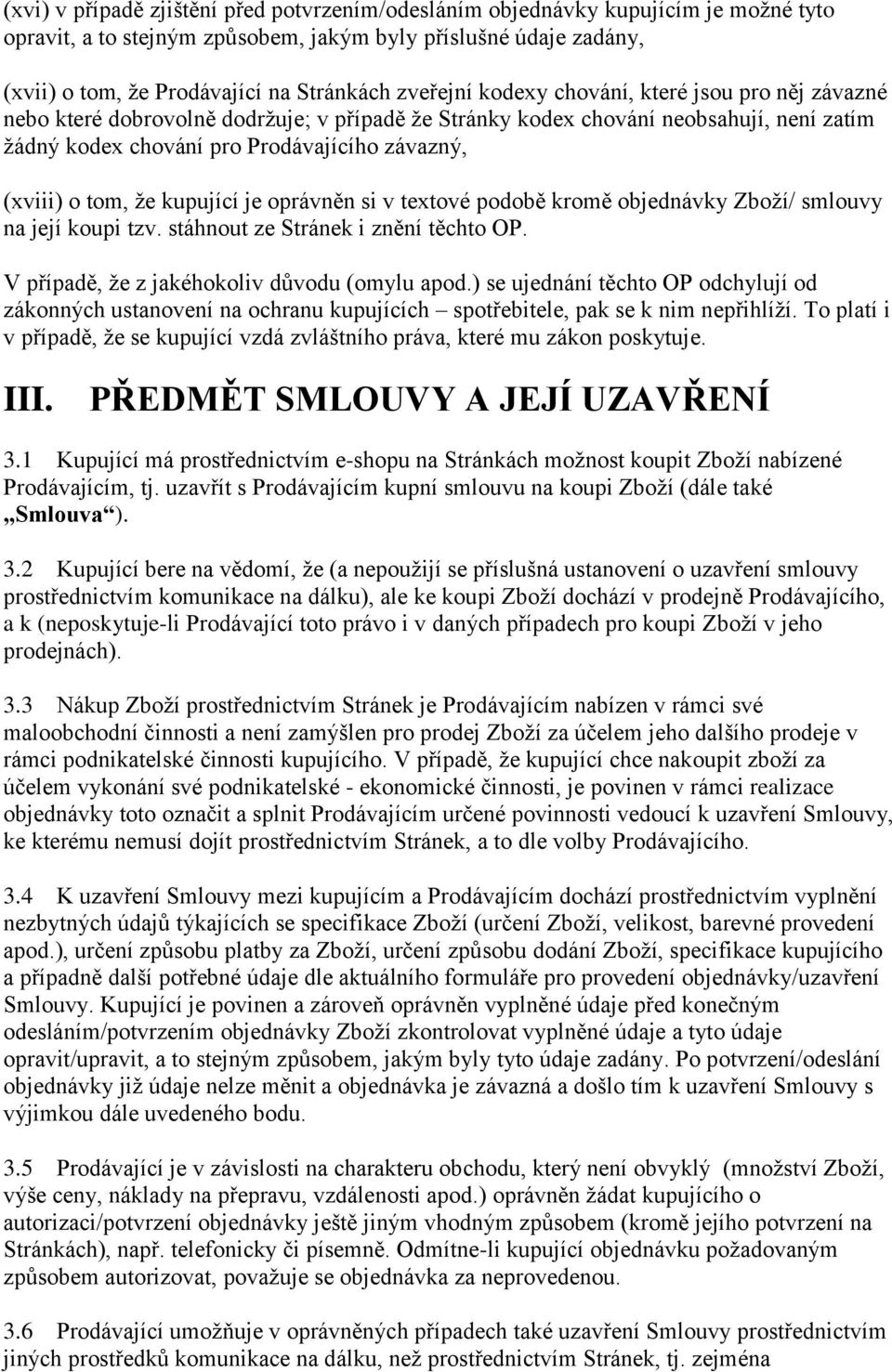 tom, že kupující je oprávněn si v textové podobě kromě objednávky Zboží/ smlouvy na její koupi tzv. stáhnout ze Stránek i znění těchto OP. V případě, že z jakéhokoliv důvodu (omylu apod.