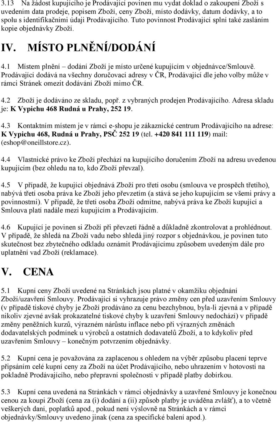 Prodávající dodává na všechny doručovací adresy v ČR, Prodávající dle jeho volby může v rámci Stránek omezit dodávání Zboží mimo ČR. 4.2 Zboží je dodáváno ze skladu, popř.