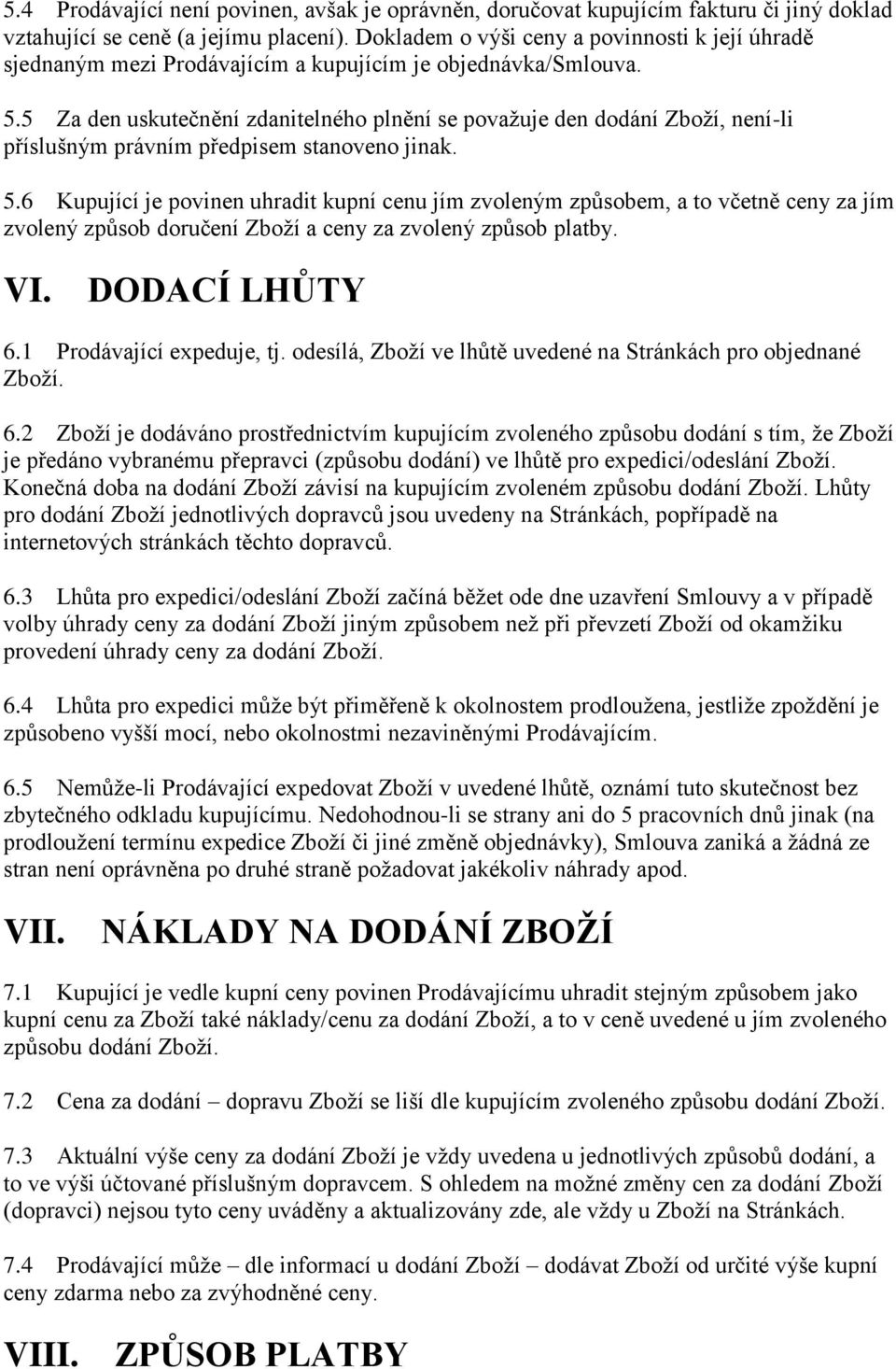 5 Za den uskutečnění zdanitelného plnění se považuje den dodání Zboží, není-li příslušným právním předpisem stanoveno jinak. 5.