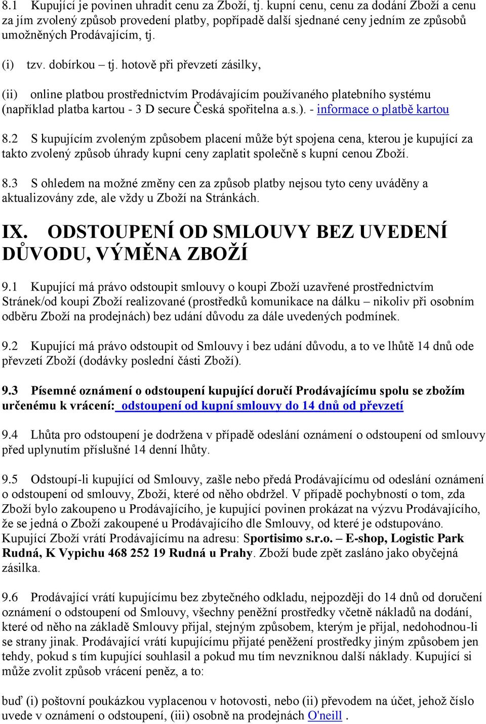 hotově při převzetí zásilky, (ii) online platbou prostřednictvím Prodávajícím používaného platebního systému (například platba kartou - 3 D secure Česká spořitelna a.s.). - informace o platbě kartou 8.