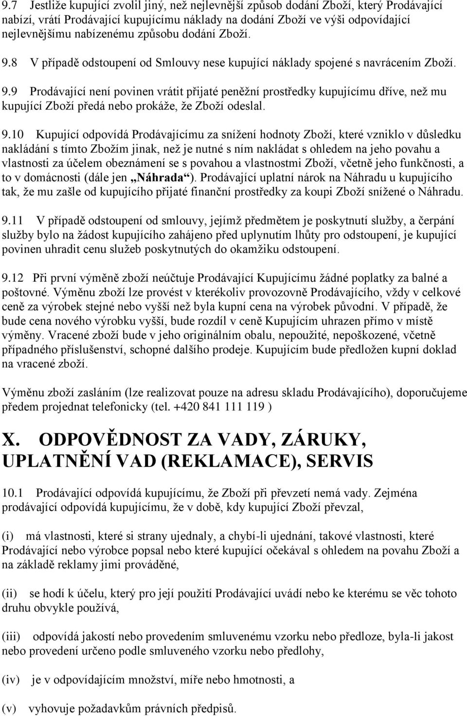 9.10 Kupující odpovídá Prodávajícímu za snížení hodnoty Zboží, které vzniklo v důsledku nakládání s tímto Zbožím jinak, než je nutné s ním nakládat s ohledem na jeho povahu a vlastnosti za účelem