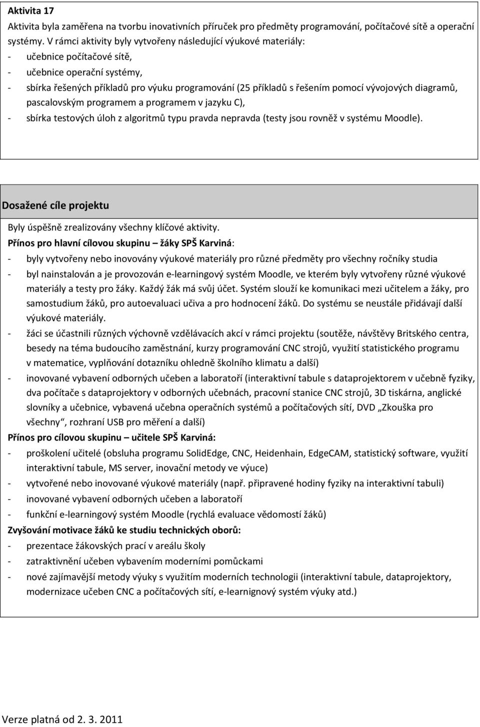 vývojových diagramů, pascalovským programem a programem v jazyku C), - sbírka testových úloh z algoritmů typu pravda nepravda (testy jsou rovněž v systému ).