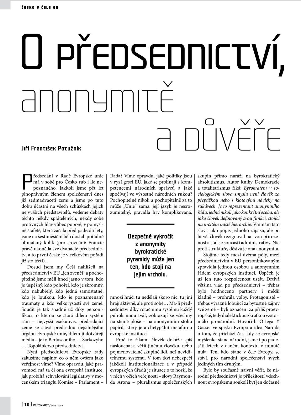 spřátelených, někdy sobě protivných hlav vůbec poprvé; v pomyslné štafetě, která začala před padesáti lety, jsme na šestiměsíční běh dostali pořádně ohmataný kolík (pro srovnání: Francie právě