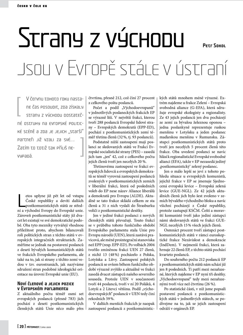 Letos uplyne již pět let od vstupu České republiky a devíti dalších postkomunistických států ze střední a východní Evropy do Evropské unie.