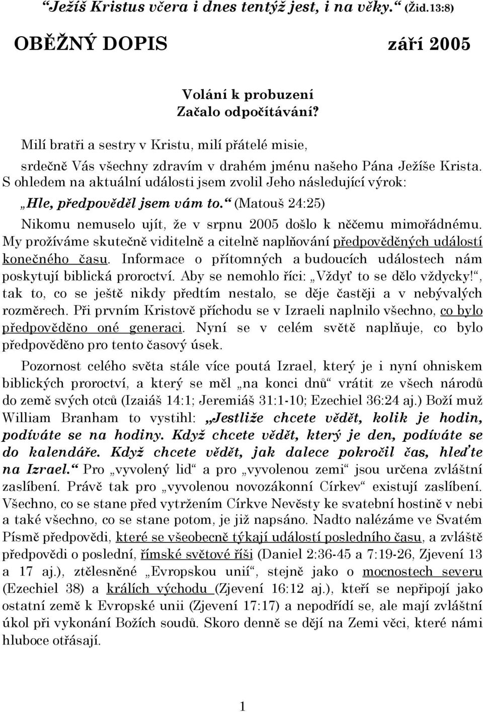 S ohledem na aktuální události jsem zvolil Jeho následující výrok: Hle, předpověděl jsem vám to. (Matouš 24:25) Nikomu nemuselo ujít, že v srpnu 2005 došlo k něčemu mimořádnému.