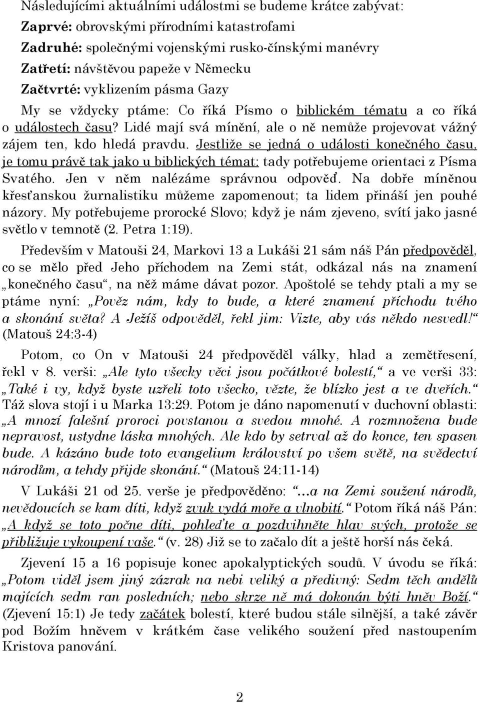 Jestliže se jedná o události konečného času, je tomu právě tak jako u biblických témat: tady potřebujeme orientaci z Písma Svatého. Jen v něm nalézáme správnou odpověď.