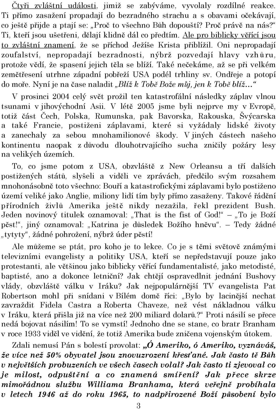 Oni nepropadají zoufalství, nepropadají bezradnosti, nýbrž pozvedají hlavy vzh ů ru, protože vědí, že spasení jejich těla se blíží.