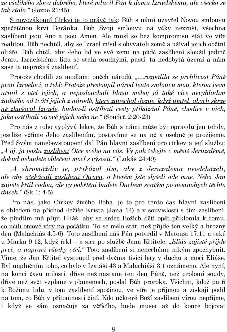 Bůh nechtěl, aby se Izrael mísil s obyvateli země a užíval jejich obětní oltáře. Bůh chtěl, aby Jeho lid ve své zemi na půdě zaslíbení sloužil jedině Jemu.